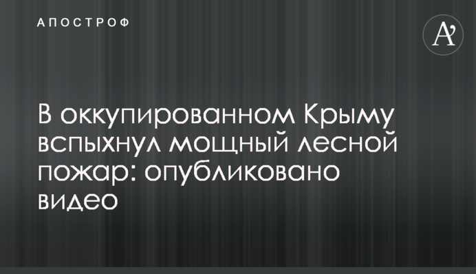В оккупированном Крыму вспыхнул мощный лесной пожар: опубликовано видео