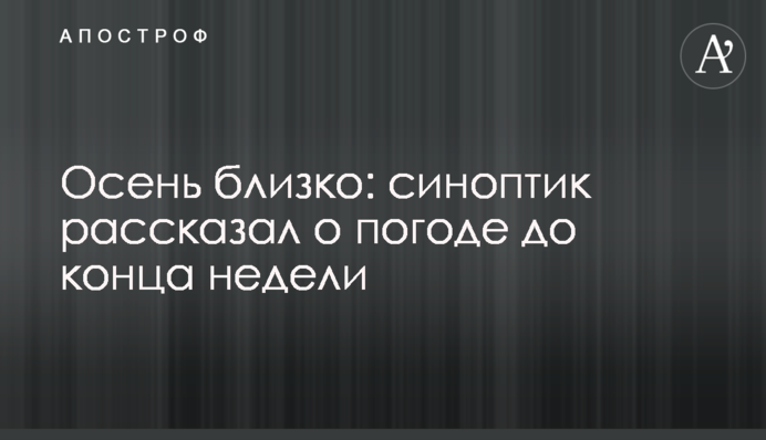 Осень близко: синоптик рассказал о погоде до конца недели