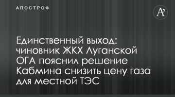Единственный выход: чиновник ЖКХ Луганской ОГА пояснил решение Кабмина снизить цену газа для местной ТЭС