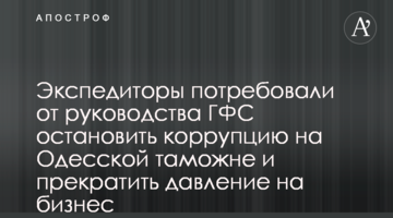 Експедитори вимагають від керівництва ДФС зупинити корупцію на Одеській митниці і припинити тиск на бізнес