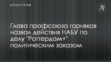 Глава профсоюза горняков назвал действия НАБУ по делу "Роттердам+" политическим заказом