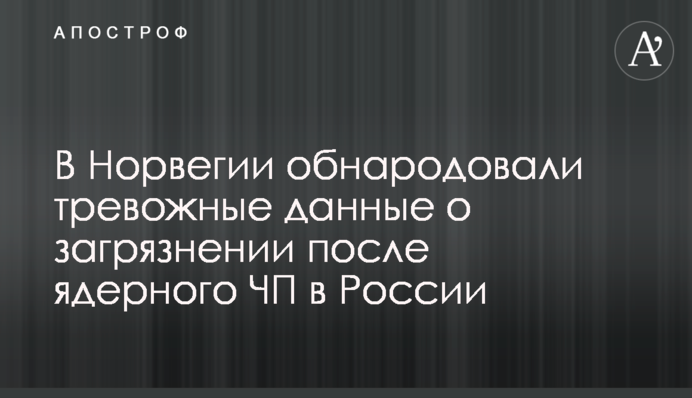 У Норвегії оприлюднили тривожні дані про забруднення після ядерної НП в Росії