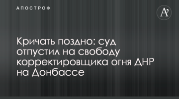 Кричати пізно: суд відпустив на свободу коригувальника вогню ДНР на Донбасі