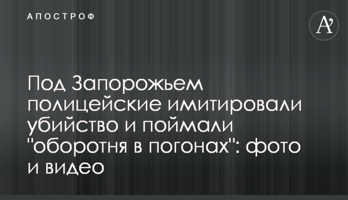 Под Запорожьем полицейские имитировали убийство и поймали 
