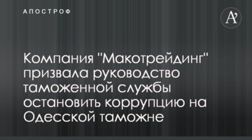 Компанія "Макотрейдінг" закликала керівництво митної служби зупинити корупцію на Одеській митниці