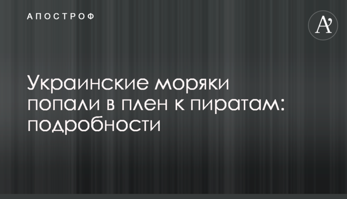 Украинские моряки попали в плен к пиратам: подробности