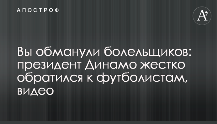 Ви обдурили вболівальників: президент Динамо жорстко звернувся до футболістів, відео