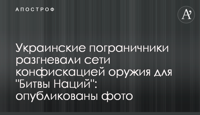 Украинские пограничники  разгневали сети конфискацией оружия для 