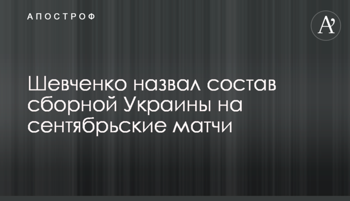 Шевченко назвав склад збірної України на вересневі матчі