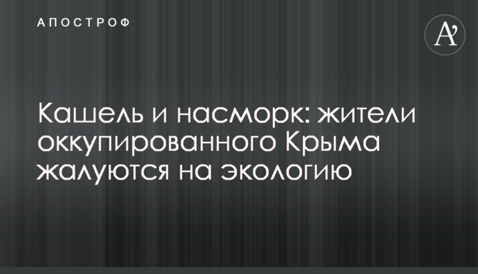 Кашель и насморк: жители оккупированного Крыма жалуются на экологию