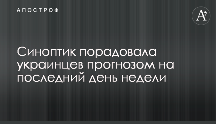 Синоптик порадовала украинцев прогнозом на последний день недели