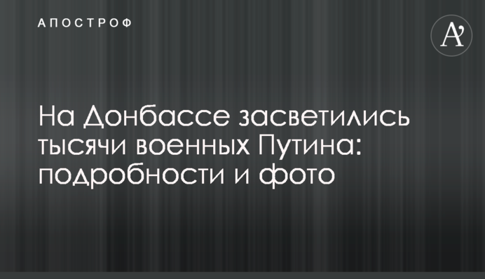 На Донбасі засвітилися тисячі військових Путіна: подробиці і фото