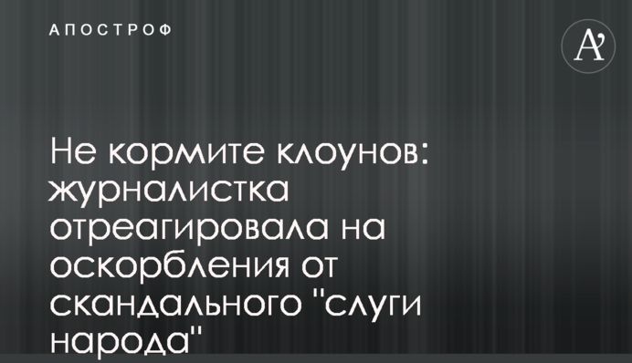 Не кормите клоунов: журналистка отреагировала на оскорбления от скандального 