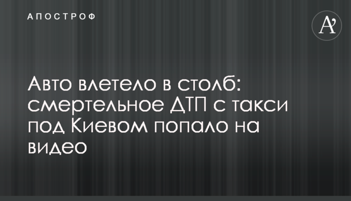 Авто влетело в столб: смертельное ДТП с такси под Киевом попало на видео