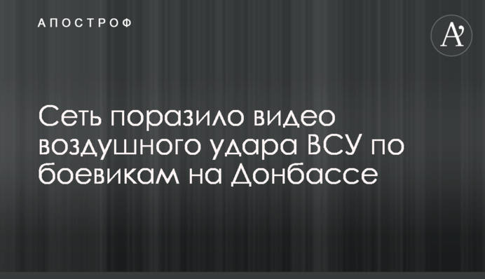 Мережу вразило відео повітряного удару ЗСУ по бойовиках на Донбасі