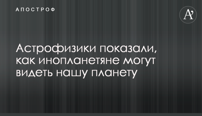 Астрофизики показали, как инопланетяне могут видеть нашу планету