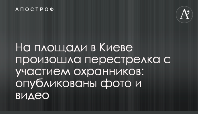На площади в Киеве произошла перестрелка с участием охранников: опубликованы фото и видео
