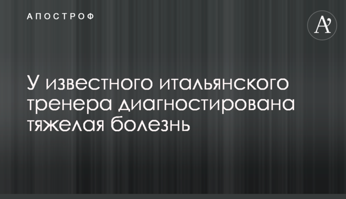 У відомого італійського тренера діагностована важка хвороба