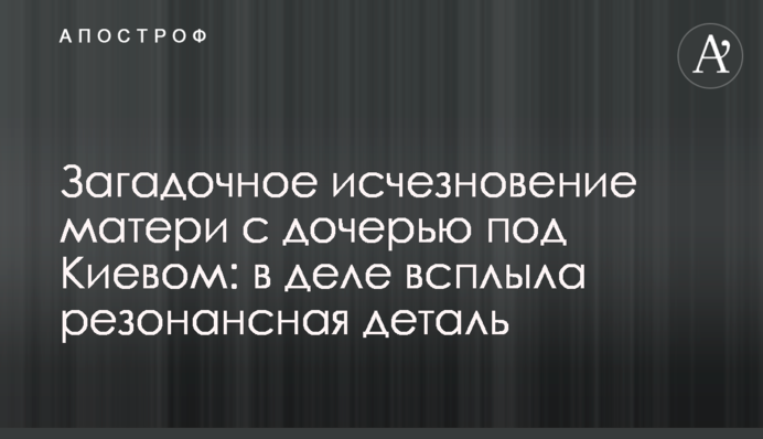 Загадкове зникнення матері з дочкою під Києвом: в справі спливла резонансна деталь