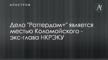 Дело "Роттердам+" является местью Коломойского - экс-глава НКРЭКУ