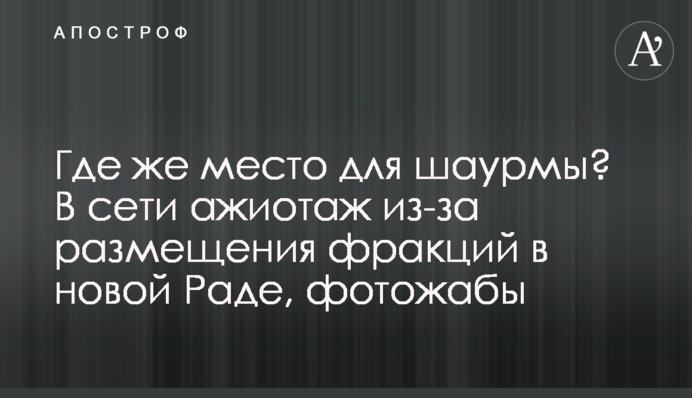 Где же место для шаурмы? В сети ажиотаж из-за размещения фракций в новой Раде, фотожабы