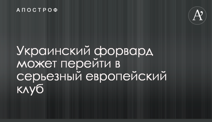 Український форвард може перейти в серйозний європейський клуб