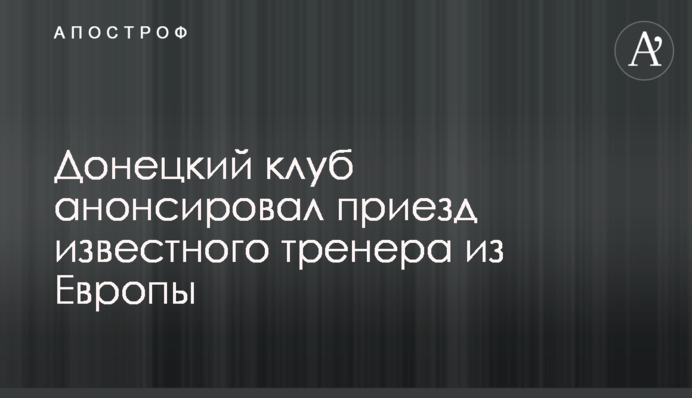 Донецький клуб анонсував приїзд відомого тренера з Європи