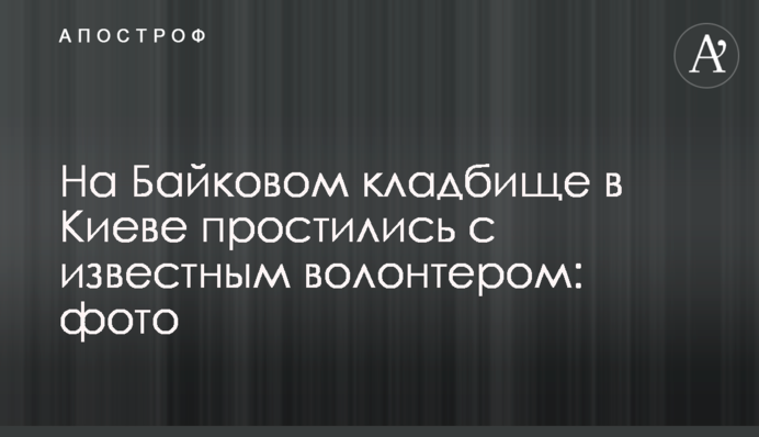 На Байковом кладбище в Киеве простились с известным волонтером: фото