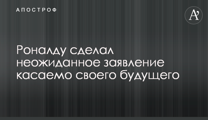 Роналду зробив несподівану заяву стосовно свого майбутнього