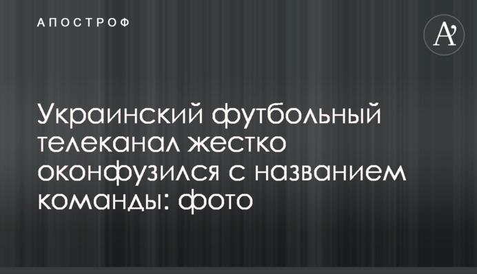 Український футбольний телеканал жорстко осоромився з назвою команди: фото