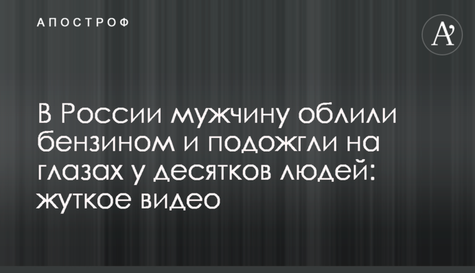 В России мужчину облили бензином и подожгли на глазах у десятков людей: жуткое видео