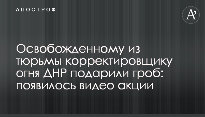 Освобожденному из тюрьмы корректировщику огня ДНР подарили гроб: появилось видео акции