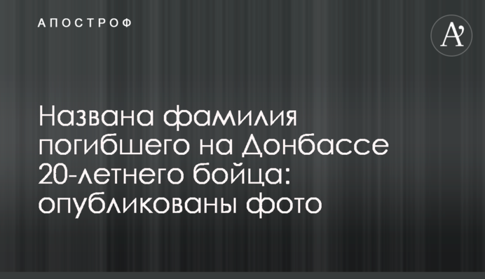 Названа фамилия погибшего на Донбассе 20-летнего бойца: опубликованы фото