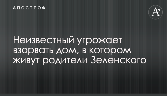 Невідомий погрожує підірвати будинок, в якому живуть батьки Зеленського
