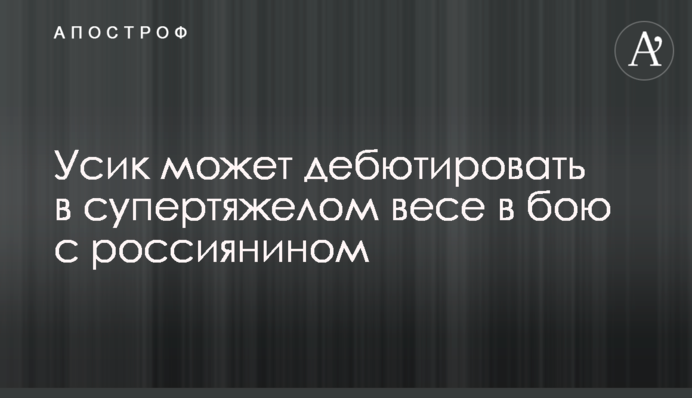 Усик может дебютировать в супертяжелом весе в бою с россиянином