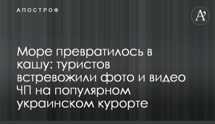 Море перетворилося на кашу: туристів стривожили фото і відео НП на популярному українському курорті