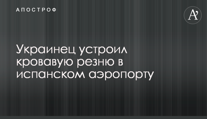 Українець влаштував криваву різанину в іспанському аеропорту