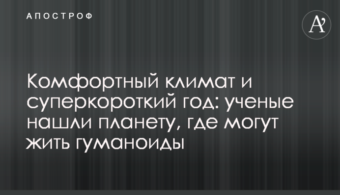 Комфортний клімат і суперкороткі рік: вчені знайшли планету, де можуть жити гуманоїди