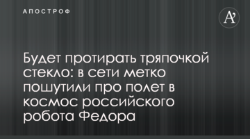 Буде протирати ганчірочкою скло: в мережі влучно пожартували про політ у космос російського робота Федора
