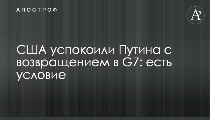 США заспокоїли Путіна з поверненням в G7: є умова