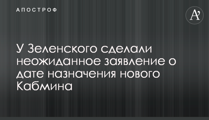 У Зеленского сделали неожиданное заявление о дате назначения нового Кабмина