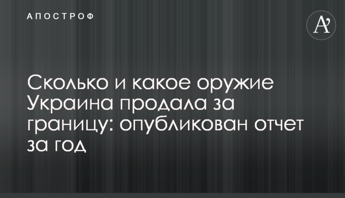 Сколько и какое оружие Украина продала за границу: опубликован отчет за год