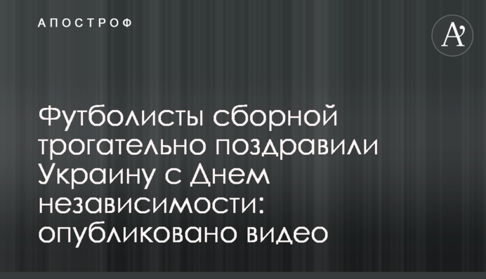 Футболисты сборной трогательно поздравили Украину с Днем независимости: опубликовано видео