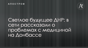 Світле майбутнє ДНР: в мережі розповіли про проблеми з медициною на Донбасі