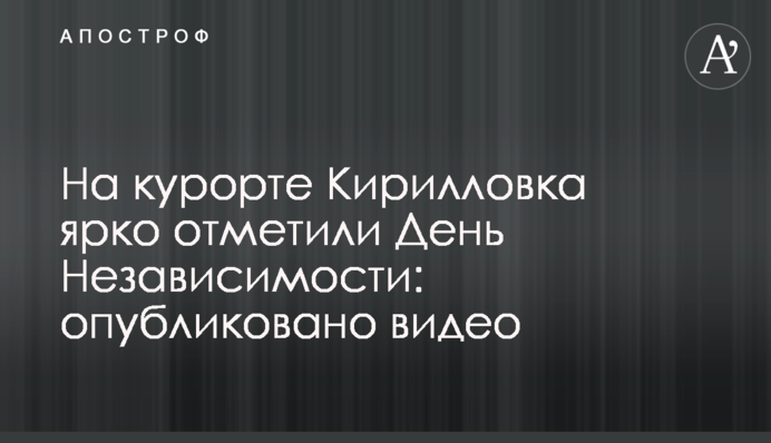 На курорте Кирилловка ярко отметили День Независимости: опубликовано видео