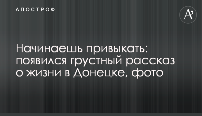 Починаєш звикати: з'явилася сумна розповідь про життя в Донецьку, фото