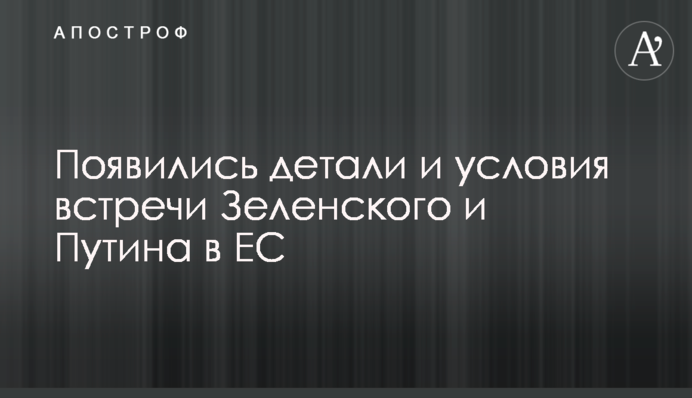 З'явилися деталі та умови зустрічі Зеленського і Путіна в ЄС