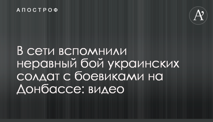 В сети вспомнили неравный бой украинских солдат с боевиками на Донбассе: видео