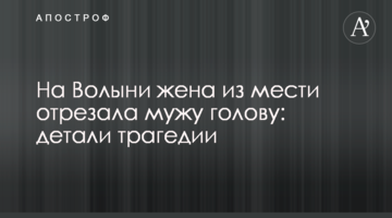На Волыни жена из мести отрезала мужу голову: детали трагедии