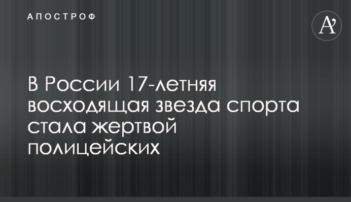 В России 17-летняя восходящая звезда спорта стала жертвой полицейских